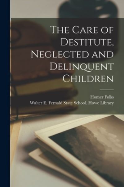 Cover for Homer 1867-1963 Folks · The Care of Destitute, Neglected and Delinquent Children (Paperback Book) (2021)