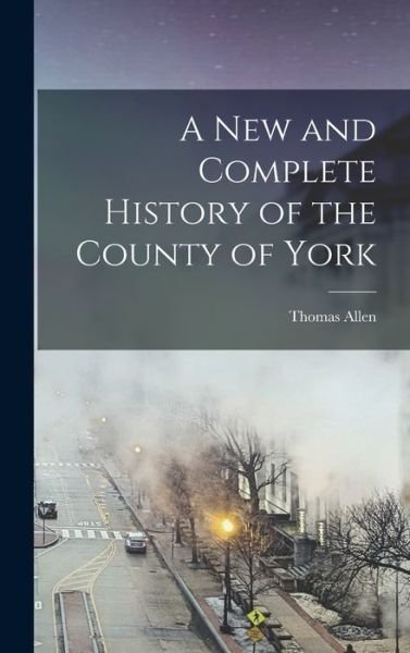 New and Complete History of the County of York - Thomas Allen - Bøker - Creative Media Partners, LLC - 9781018216218 - 27. oktober 2022