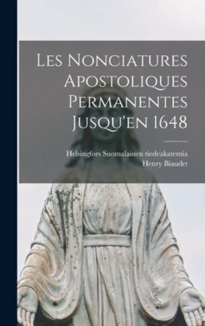 Cover for Suomalainen tiedeakatemia Helsingfors · Nonciatures Apostoliques Permanentes Jusqu'en 1648 (Book) (2022)