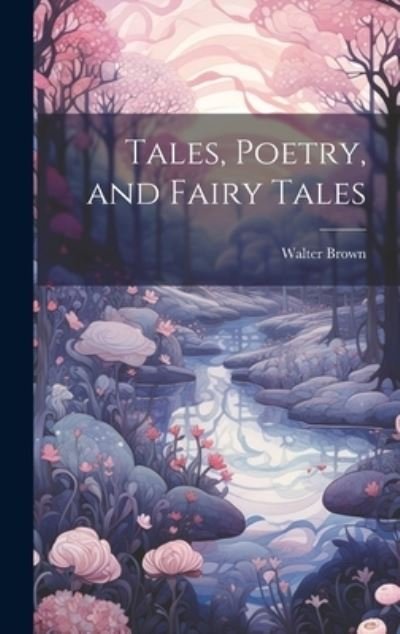 Cover for Walter Brown · Tales, Poetry, and Fairy Tales (Bog) (2023)