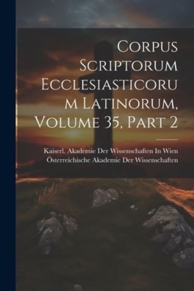 Cover for Österreichische Akademie Der Wissenscha · Corpus Scriptorum Ecclesiasticorum Latinorum, Volume 35, Part 2 (Book) (2023)