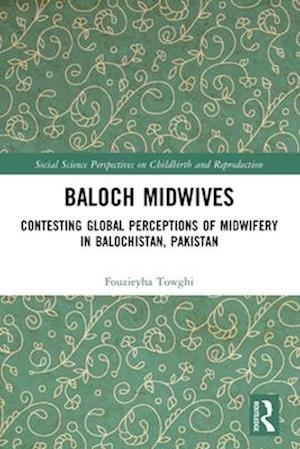 Cover for Fouzieyha Towghi · Baloch Midwives: Contesting Global Perceptions of Midwifery in Balochistan, Pakistan - Social Science Perspectives on Childbirth and Reproduction (Paperback Book) (2025)