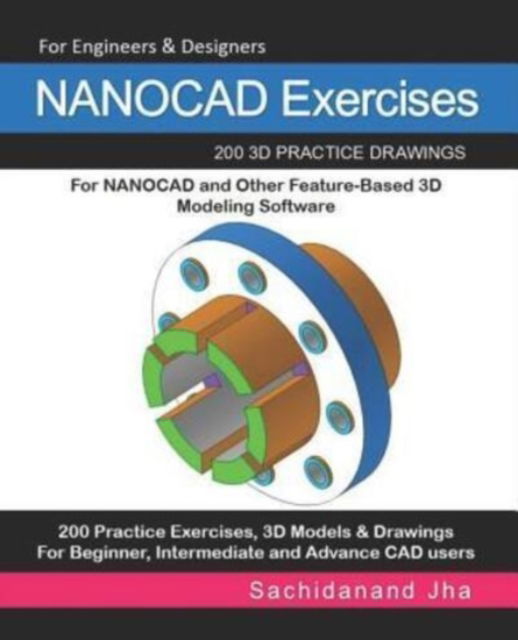 Cover for Sachidanand Jha · NANOCAD Exercises: 200 3D Practice Drawings For NANOCAD and Other Feature-Based 3D Modeling Software (Paperback Book) (2019)