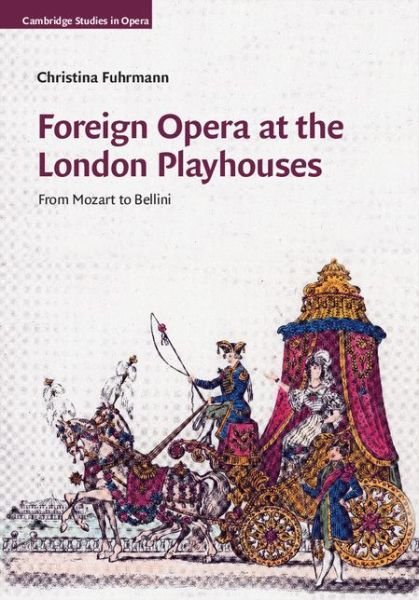 Cover for Fuhrmann, Christina (Ashland University, Ohio) · Foreign Opera at the London Playhouses: From Mozart to Bellini - Cambridge Studies in Opera (Hardcover Book) (2015)