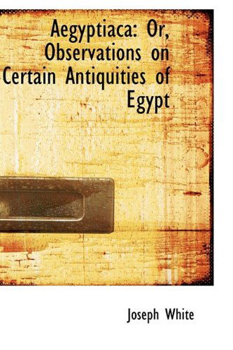 Cover for Joseph White · Aegyptiaca: Or, Observations on Certain Antiquities of Egypt (Hardcover Book) (2009)