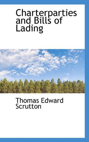 Charterparties and Bills of Lading - Thomas Edward Scrutton - Books - BiblioLife - 9781117357218 - November 19, 2009