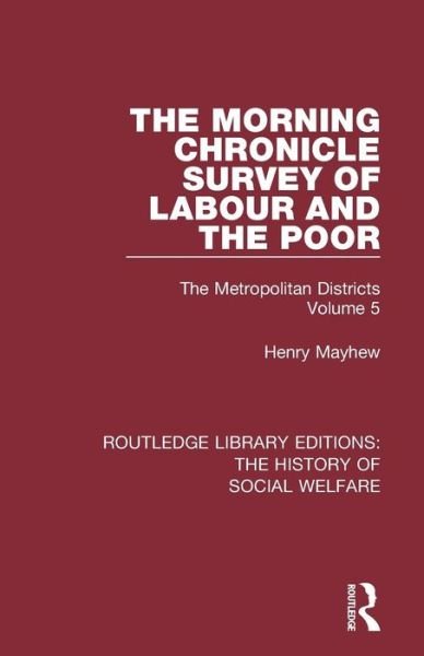 The Morning Chronicle Survey of Labour and the Poor: The Metropolitan Districts Volume 5 - Routledge Library Editions: The History of Social Welfare - Henry Mayhew - Kirjat - Taylor & Francis Ltd - 9781138204218 - tiistai 27. helmikuuta 2018