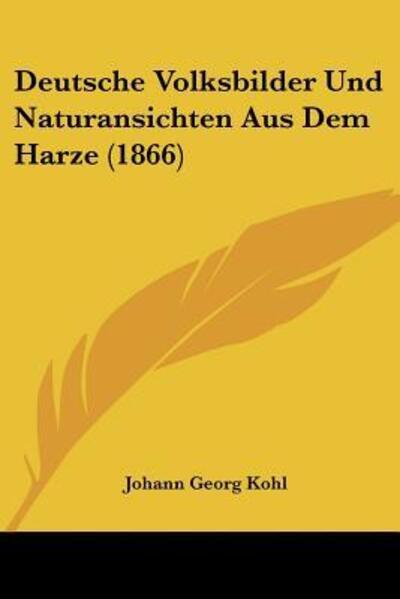 Cover for Johann Georg Kohl · Deutsche Volksbilder Und Naturansichten Aus Dem Harze (1866) (Paperback Book) (2010)