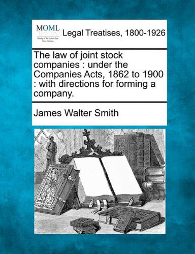 Cover for James Walter Smith · The Law of Joint Stock Companies: Under the Companies Acts, 1862 to 1900 : with Directions for Forming a Company. (Paperback Book) (2010)