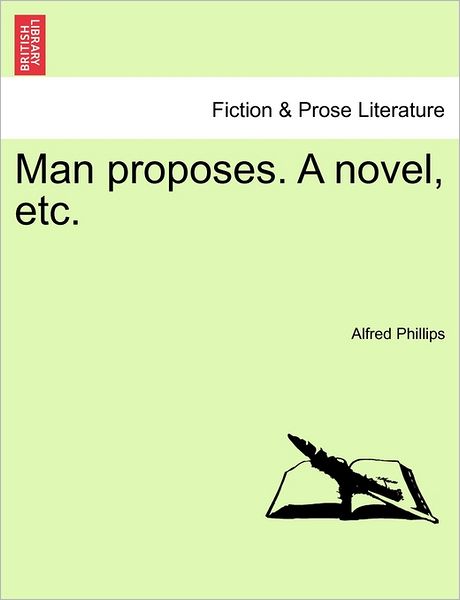 Cover for Alfred Phillips · Man Proposes. a Novel, Etc. (Paperback Bog) (2011)