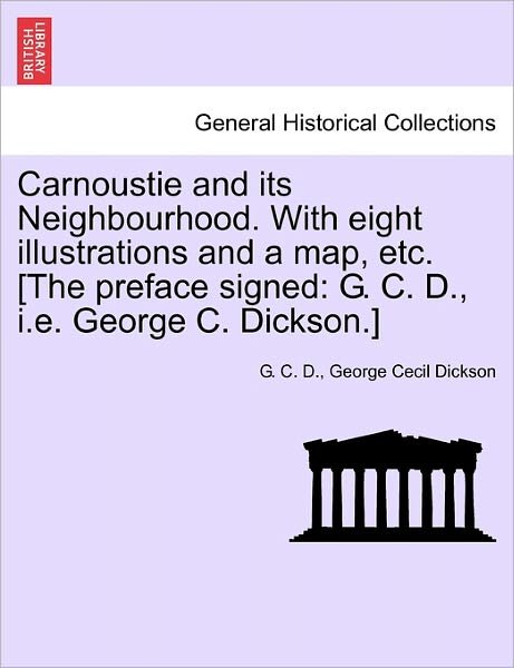 Cover for G C D · Carnoustie and Its Neighbourhood. with Eight Illustrations and a Map, Etc. [the Preface Signed: G. C. D., I.e. George C. Dickson.] (Pocketbok) (2011)