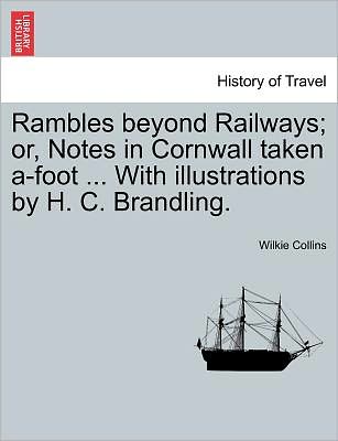 Cover for Wilkie Collins · Rambles Beyond Railways; Or, Notes in Cornwall Taken A-foot ... with Illustrations by H. C. Brandling. (Paperback Book) (2011)