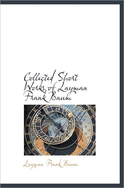 Cover for L Frank Baum · Collected Short Works of Layman Frank Baum (Hardcover Book) (2011)