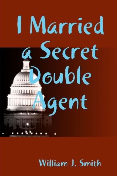 Cover for William J. Smith · I Married a Secret Double Agent (Paperback Book) (2011)