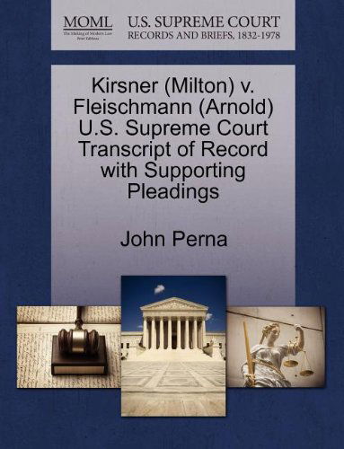 Kirsner (Milton) V. Fleischmann (Arnold) U.s. Supreme Court Transcript of Record with Supporting Pleadings - John Perna - Books - Gale, U.S. Supreme Court Records - 9781270506218 - October 1, 2011