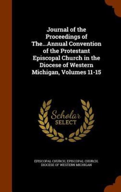 Cover for Episcopal Church · Journal of the Proceedings of The...Annual Convention of the Protestant Episcopal Church in the Diocese of Western Michigan, Volumes 11-15 (Hardcover Book) (2015)