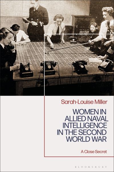 Sarah-Louise Miller · Women in Allied Naval Intelligence in the Second World War: A Close Secret (Hardcover Book) (2024)