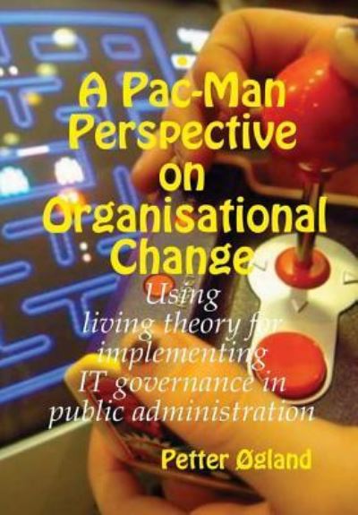 Cover for Petter Ogland · A Pac-Man Perspective on Organisational Change (Hardcover Book) (2018)