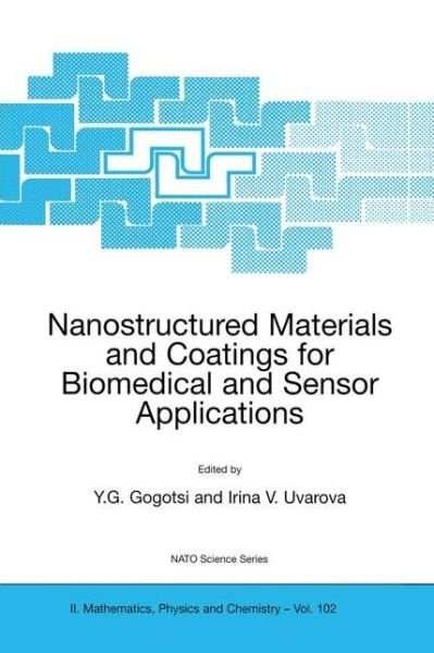 Nanostructured Materials and Coatings for Biomedical and Sensor Applications - NATO Science Series II - Y G Gogotsi - Livros - Springer-Verlag New York Inc. - 9781402013218 - 30 de abril de 2003