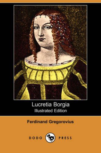 Lucretia Borgia (Illustrated Edition) (Dodo Press) - Ferdinand Gregorovius - Książki - Dodo Press - 9781409915218 - 2 maja 2008