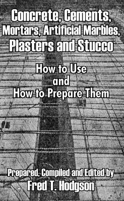 Concrete, Cements, Mortars, Artificial Marbles, Plasters and Stucco: How to Use and How to Prepare Them - Fred T Hodgson - Books - Fredonia Books (NL) - 9781410102218 - April 24, 2003