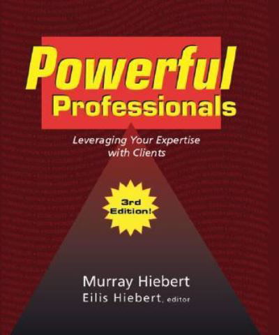 Cover for Murray Hiebert · Powerful Professionals: Leveraging Your Expertise with Clients (Paperback Book) [3 Revised edition] (2007)