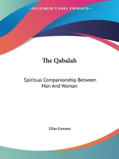 The Qabalah: Spiritual Companionship Between Man and Woman - Elias Gewurz - Livros - Kessinger Publishing, LLC - 9781425317218 - 8 de dezembro de 2005