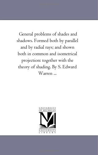 Cover for Samuel Edward Warren · General Problems of Shades and Shadows: Formed Both by Parallel and by Radial Rays; and Shown Both in Common and Isometrical Projection: Together with the Theory of Shading (Paperback Book) (2006)