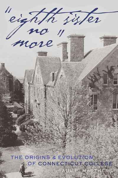 Cover for Paul P. Marthers · &quot;Eighth Sister No More&quot;: The Origins and Evolution of Connecticut College - History of Schools and Schooling (Hardcover Book) [New edition] (2010)