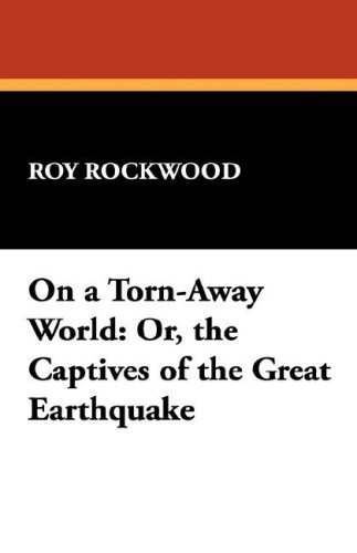 On a Torn-away World: Or, the Captives of the Great Earthquake - Roy Rockwood - Books - Wildside Press - 9781434496218 - November 5, 2007