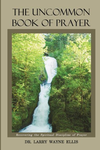 The Uncommon Book of Prayer: Recovering the Spiritual Discipline of Prayer - Larry Wayne Ellis Dr. - Bøker - iUniverse - 9781440125218 - 20. mars 2009