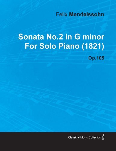 Sonata No.2 in G Minor by Felix Mendelssohn for Solo Piano (1821) Op.105 - Felix Mendelssohn - Books - Moran Press - 9781446516218 - November 23, 2010