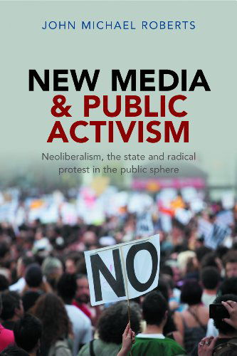 Cover for Roberts, John Michael (Brunel University) · New Media and Public Activism: Neoliberalism, the State and Radical Protest in the Public Sphere (Paperback Book) (2014)