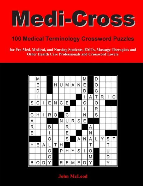 Medi-cross: 100 Medical Terminology Crossword Puzzles for Pre-med, Medical, and Nursing Students, Emts, Massage Therapists and Oth - John Mcleod - Libros - Createspace - 9781470078218 - 2 de marzo de 2012