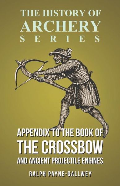 Cover for Sir Ralph Payne-Gallwey · Appendix to The Book of the Crossbow and Ancient Projectile Engines (History of Archery Series) (Pocketbok) (2016)