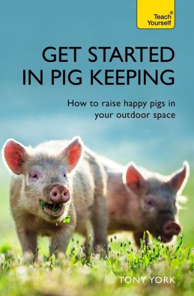 Cover for Tony York · Get Started In Pig Keeping: How to raise happy pigs in your outdoor space (Paperback Book) (2019)