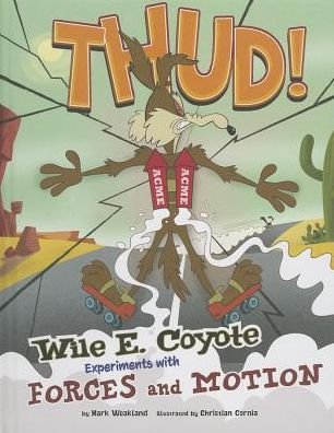 Cover for Mark Weakland · Thud!: Wile E. Coyote Experiments with Forces and Motion (Wile E. Coyote, Physical Science Genius) (Hardcover Book) (2014)