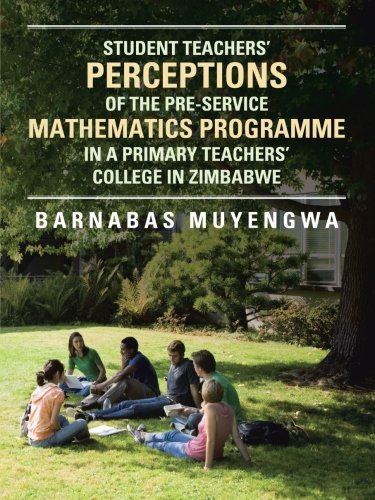 Cover for Barnabas Muyengwa · Student Teacher's Perceptions of the Pre-service Mathematics Programme in a Primary Teachers' College in Zimbabwe (Pocketbok) (2013)
