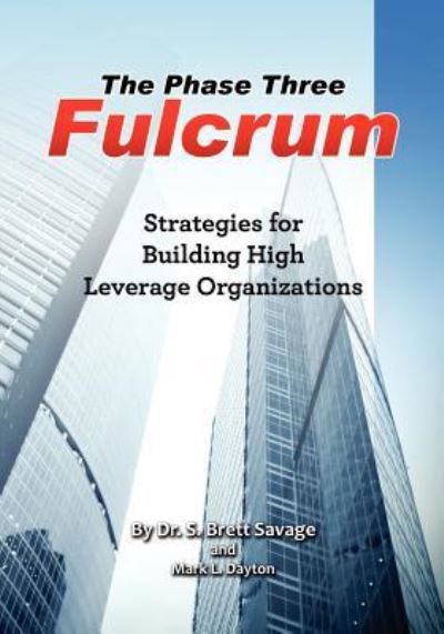Cover for S Brett Savage · The Phase Three Fulcrum: Building High Leverage Organizations Using the Phases of Performance and Contribution Technology (Paperback Book) (2012)