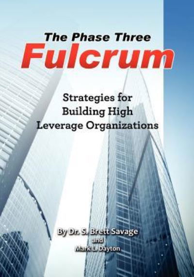 The Phase Three Fulcrum: Building High Leverage Organizations Using the Phases of Performance and Contribution Technology - S Brett Savage - Böcker - Createspace - 9781477686218 - 23 juli 2012