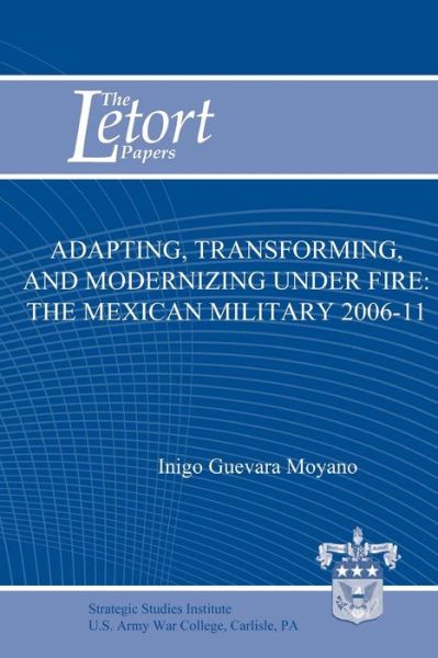 Cover for Strategic Studies Institute · Adapting, Transforming, and Modernizing Under Fire: the Mexican Military 2006-11 (Paperback Book) (2012)