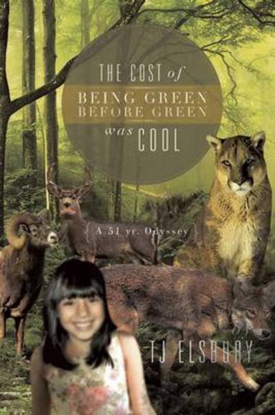 The Cost of Being Green Before Green Was Cool: a 51 Yr. Odyssey - Tj Elsbury - Bücher - Xlibris Corporation - 9781479794218 - 7. August 2013