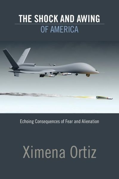 Cover for Ximena Ortiz · The Shock and Awing of America: Echoing Consequences of Fear and Alienation (Paperback Book) (2013)