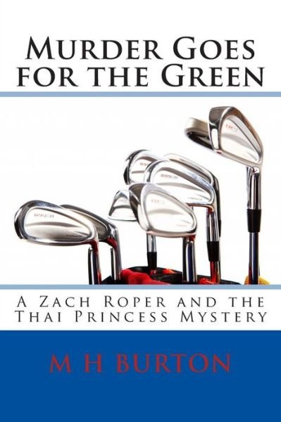 Cover for M H Burton · Murder Goes for the Green: a Zach Roper and the Thai Princess Mystery (Paperback Book) (2013)