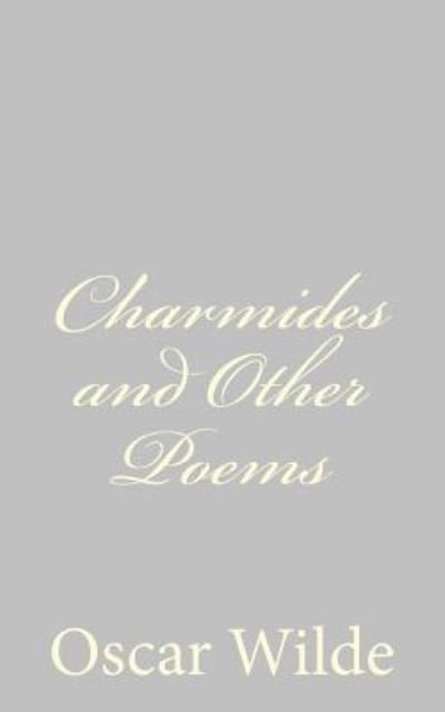 Charmides and Other Poems - Oscar Wilde - Bøker - CreateSpace Independent Publishing Platf - 9781484839218 - 29. april 2013