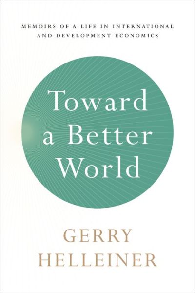 Cover for Helleiner, Gerald (Gerry) · Toward a Better World: Memoirs of a Life in International and Development Economics (Hardcover Book) (2018)