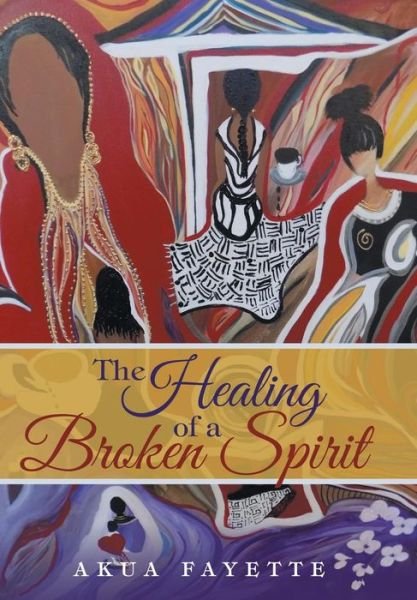 Cover for Akua Fayette · The Healing of a Broken Spirit (Hardcover bog) (2015)