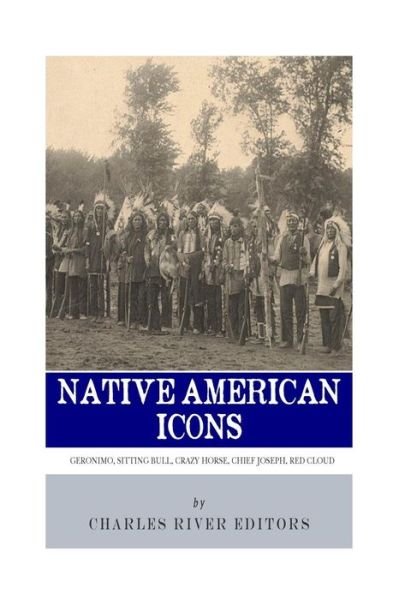 Cover for Charles River Editors · Native American Icons: Geronimo, Sitting Bull, Crazy Horse, Chief Joseph and Red Cloud (Paperback Bog) (2013)