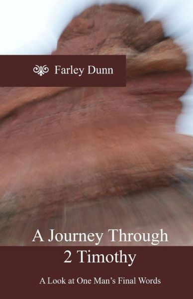 A Journey Through 2 Timothy: a Look at One Man's Final Words - Farley Dunn - Książki - Createspace - 9781494870218 - 29 stycznia 2014