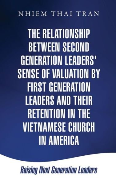 Cover for Nhiem Thai Tran · The Relationship Between Second Generation Leaders' Sense of Valuation by First Generation Leaders and Their Retention in the Vietnamese Church in America (Gebundenes Buch) (2015)